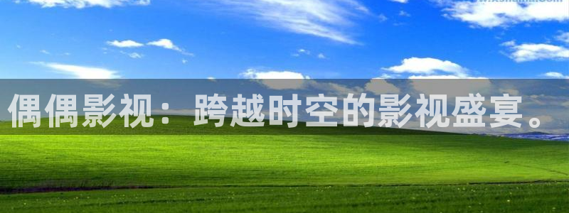 橘子tv在线视频：偶偶影视：跨越时空的影视盛宴。