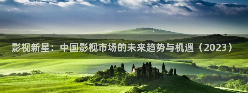 橘子视频安卓版：影视新星：中国影视市场的未来趋势与机遇（2023）