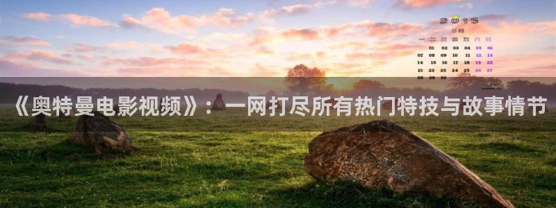 橘子影视app是诈骗平台吗安全吗：《奥特曼电影视频》：一网打尽所有热门特技与故事情节
